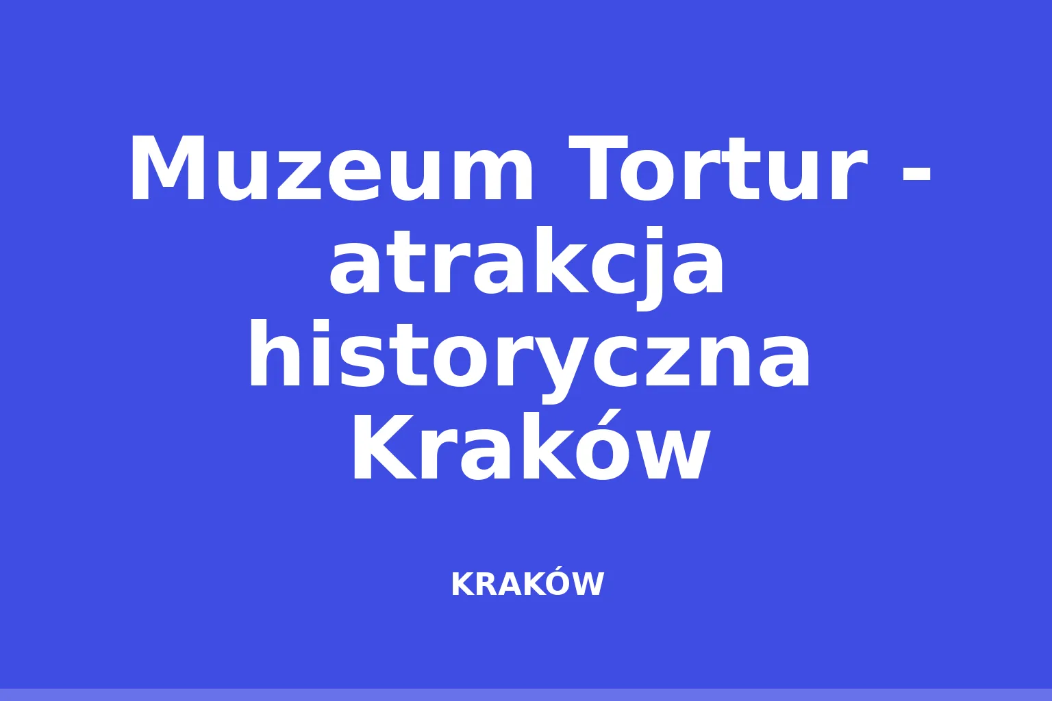 Muzeum Tortur - atrakcja historyczna Kraków